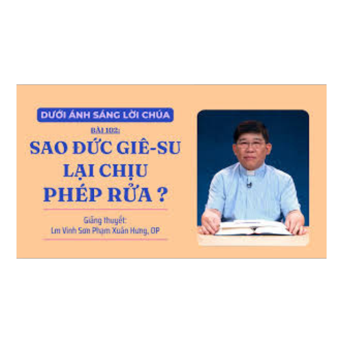 Bài 102: Sao Đức GiêSu Lại Chịu Phép Rửa?